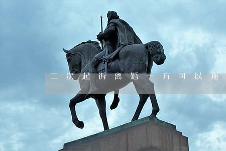 二次起诉离婚一方可以拖多久 二次起诉离婚一方可以拖多久