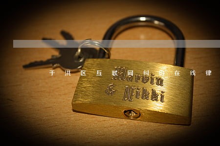 于洪区互联网纠纷在线律师 于洪区互联网纠纷在线律师