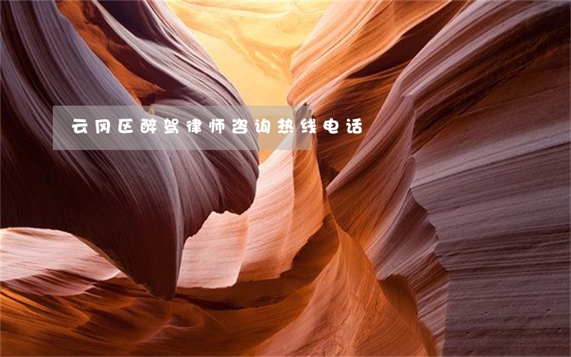 云冈区醉驾律师咨询热线电话 云冈区醉驾律师咨询热线电话
