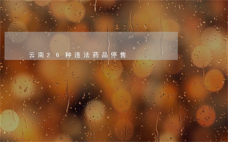 云南26种违法药品停售