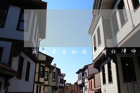 云南专业的债务纠纷律师咨询电话 云南专业的债务纠纷律师咨询电话