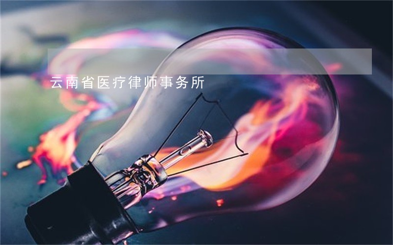 云南省医疗律师事务所 云南省医疗律师事务所