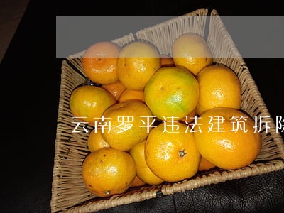 云南罗平违法建筑拆除条例 云南罗平违法建筑拆除条例