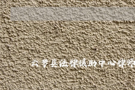 云梦县法律援助中心律师 云梦县法律援助中心律师