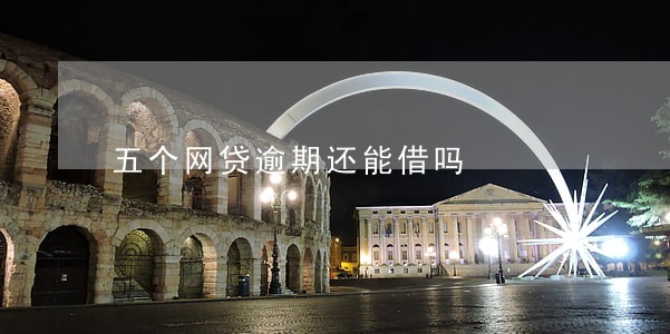 五个网贷逾期还能借吗 五个网贷逾期还能借吗