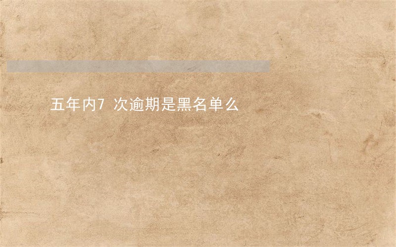 五年内7次逾期是黑名单么