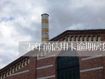五年前信用卡逾期房贷 五年前信用卡逾期房贷