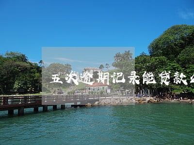 五次逾期记录能贷款么