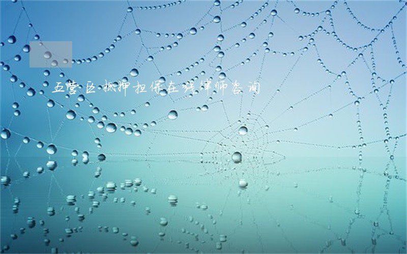 五营区抵押担保在线律师咨询 五营区抵押担保在线律师咨询