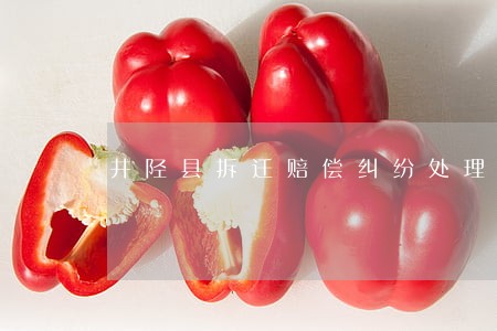 井陉县拆迁赔偿纠纷处理律师 井陉县拆迁赔偿纠纷处理律师