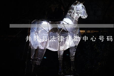 井陉县法律援助中心号码 井陉县法律援助中心号码