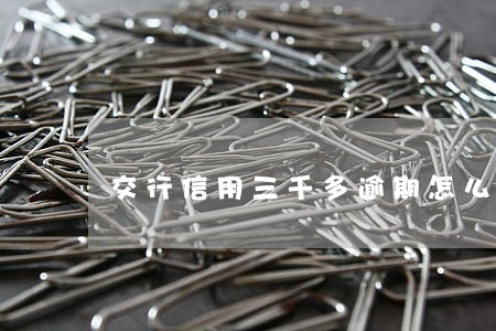 交行信用三千多逾期怎么办 交行信用三千多逾期怎么办