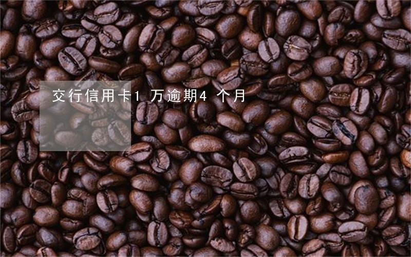 交行信用卡1万逾期4个月 交行信用卡1万逾期4个月