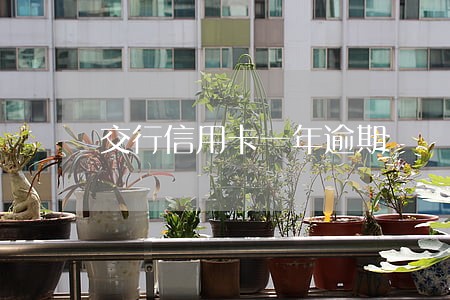 交行信用卡一年逾期 交行信用卡一年逾期