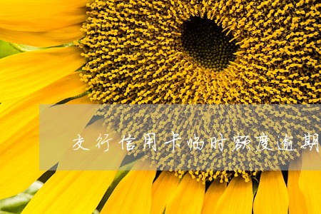 交行信用卡临时额度逾期 交行信用卡临时额度逾期
