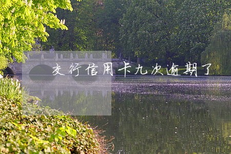交行信用卡九次逾期了 交行信用卡九次逾期了