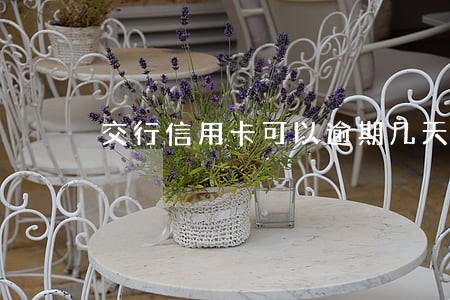 交行信用卡可以逾期几天还款 交行信用卡可以逾期几天还款