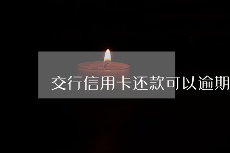 交行信用卡还款可以逾期几天 交行信用卡还款可以逾期几天