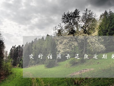 交行信用卡还款逾期免罚款 交行信用卡还款逾期免罚款