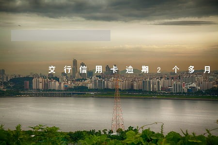 交行信用卡逾期2个多月