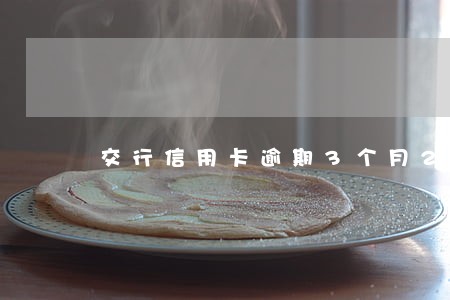 交行信用卡逾期3个月2400