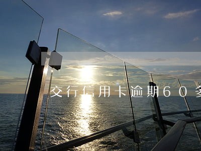 交行信用卡逾期60多天 交行信用卡逾期60多天