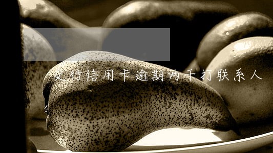 交行信用卡逾期两千打联系人 交行信用卡逾期两千打联系人