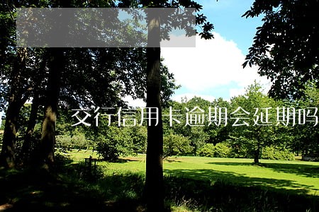 交行信用卡逾期会延期吗