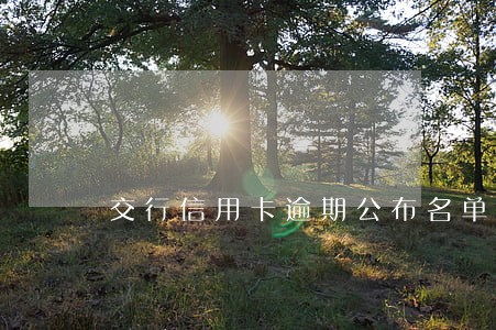 交行信用卡逾期公布名单 交行信用卡逾期公布名单