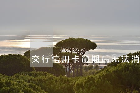 交行信用卡逾期后无法消费 交行信用卡逾期后无法消费