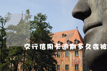 交行信用卡逾期多久会被停 交行信用卡逾期多久会被停