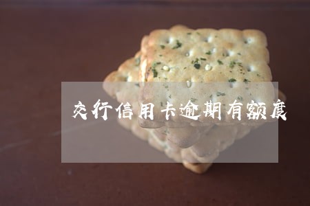交行信用卡逾期有额度 交行信用卡逾期有额度