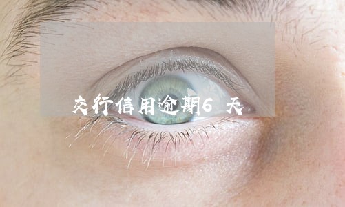 交行信用逾期6天 交行信用逾期6天