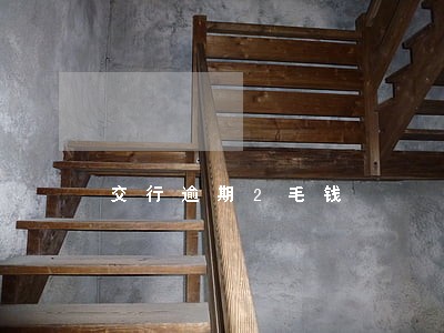 交行逾期2毛钱 交行逾期2毛钱
