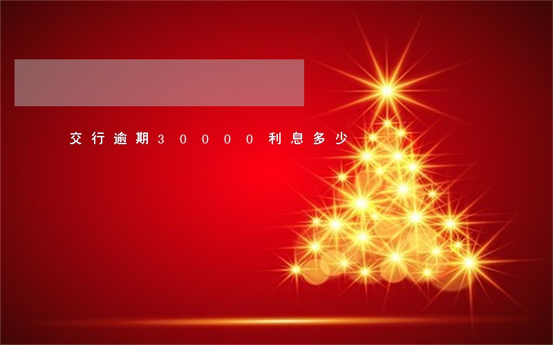 交行逾期30000利息多少 交行逾期30000利息多少