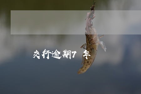 交行逾期7年 交行逾期7年