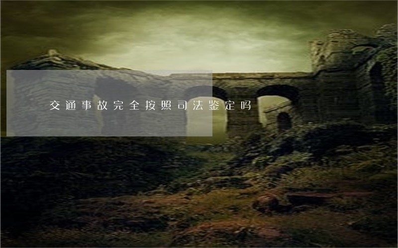 交通事故完全按照司法鉴定吗