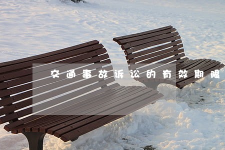 交通事故诉讼的有效期限 交通事故诉讼的有效期限