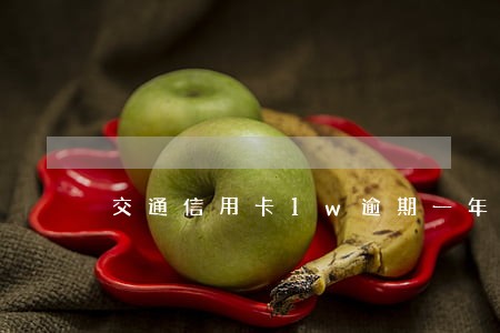 交通信用卡1w逾期一年