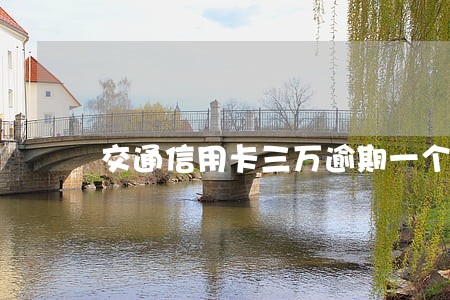 交通信用卡三万逾期一个月