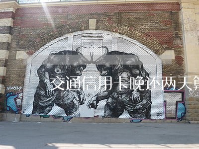 交通信用卡晚还两天算逾期 交通信用卡晚还两天算逾期