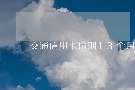 交通信用卡逾期13个月记录