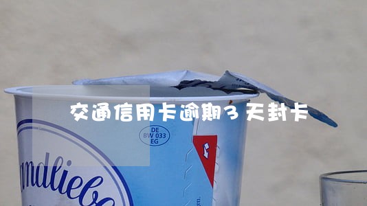交通信用卡逾期3天封卡
