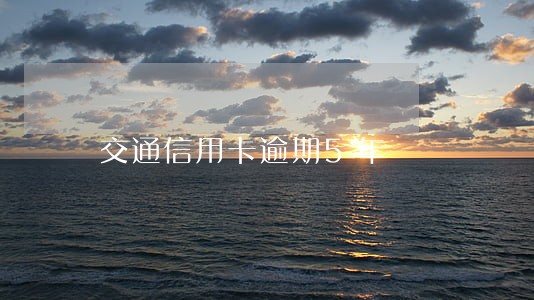 交通信用卡逾期5年 交通信用卡逾期5年