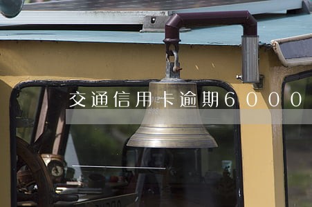 交通信用卡逾期6000 交通信用卡逾期6000