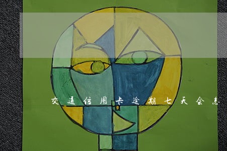 交通信用卡逾期七天会怎样 交通信用卡逾期七天会怎样