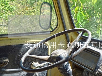 交通信用卡逾期五万以下 交通信用卡逾期五万以下