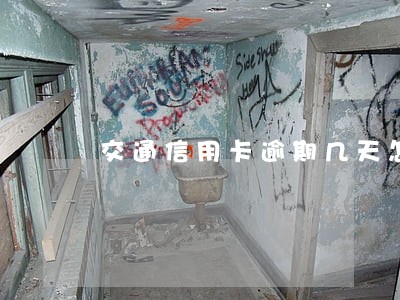 交通信用卡逾期几天怎么 交通信用卡逾期几天怎么