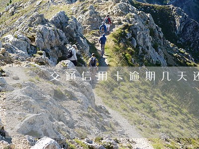 交通信用卡逾期几天还款期限 交通信用卡逾期几天还款期限