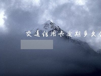 交通信用卡逾期多久会变呆账 交通信用卡逾期多久会变呆账